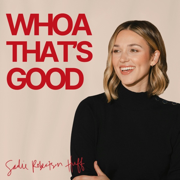 WHOA That's Good — Sadie Robertson Huff podcast artwork